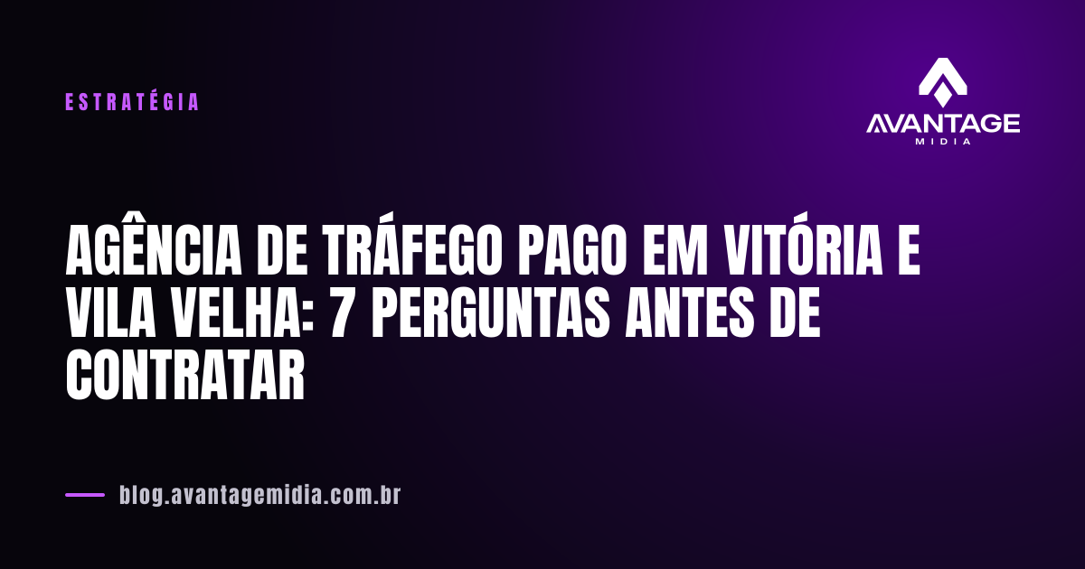 Agência de tráfego pago em Vitória e Vila Velha: 7 perguntas antes de contratar